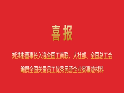喜報(bào)丨劉洪彬董事長(zhǎng)入選全國(guó)工商聯(lián)、人社部、全國(guó)總工會(huì)編撰全國(guó)關(guān)愛(ài)員工優(yōu)秀民營(yíng)企業(yè)家事跡材料